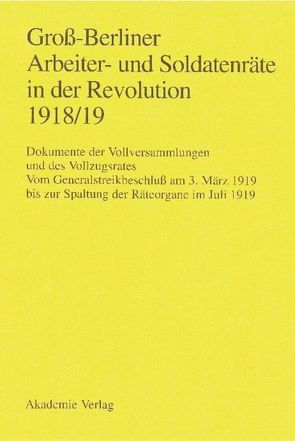 Groß-Berliner Arbeiter- und Soldatenräte in der Revolution 1918/19 von Engel,  Gerhard, Huch,  Gaby, Materna,  Ingo