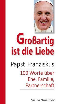 Großartig ist die Liebe von Kopp,  Matthias, Papst Franziskus