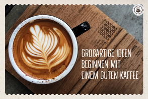 Großartige Ideen beginnen mit einem guten Kaffee von Engeln,  Reinhard