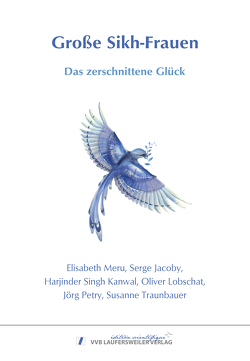 Große Sikh-Frauen – Das zerschnittene Glück von Jacoby,  Serge, Lobschat,  Oliver, Meru,  Elisabeth, Petry,  Jörg, Singh Kanwal,  Harjinder, Traunbauer,  Susanne