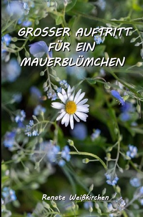 GROSSER AUFTRITT FÜR EIN MAUERBLÜMCHEN von Weißkirchen,  Renate