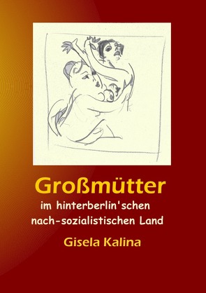 Großmütter im hinterberlin’schen nach-sozialistischen Land von Kalina,  Gisela