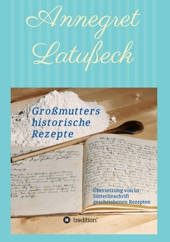 Großmutters historische Rezepte von Latußeck,  Annegret