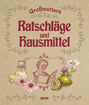 Großmutters Ratschläge und Hausmittel von garant Verlag GmbH