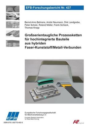 Großserientaugliche Prozessketten für hochintegrierte Bauteile aus hybriden Faser- Kunststoff/Metall-Verbunden von Behrens,  Bernd-Arno, Kropp,  Thomas, Landgrebe,  Dirk, Mueller,  Roland, Neumann,  André, Schieck,  Frank, Scholz,  Peter