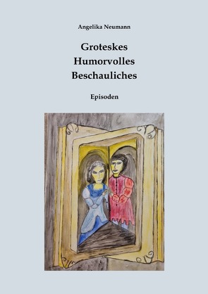 Groteskes – Humorvolles- Beschauliches (Episoden) von Neumann,  Angelika