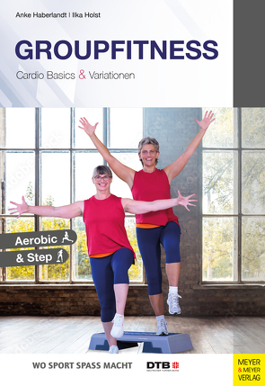 Groupfitness – Cardio Basics & Variationen von Haberlandt,  Anke, Holst,  Ilka