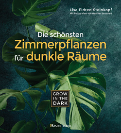 Grow in the Dark – Die schönsten Zimmerpflanzen für dunkle Räume und Plätze. Beleuchtung, Düngung, Wasserbedarf, Pflege, Pflanzenkrankheiten, Schädlinge. Mit Hinweis auf Giftigkeit für Kinder und Haustiere von Saunders,  Heather, Steinkopf,  Lisa Eldred, Winkler,  Herta