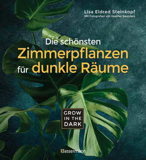 Grow in the Dark – Die schönsten Zimmerpflanzen für dunkle Räume und Plätze. Beleuchtung, Düngung, Wasserbedarf, Pflege, Pflanzenkrankheiten, Schädlinge. Mit Hinweis auf Giftigkeit für Kinder und Haustiere von Saunders,  Heather, Steinkopf,  Lisa Eldred, Winkler,  Herta