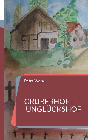 Gruberhof – Unglückshof von Weise,  Petra