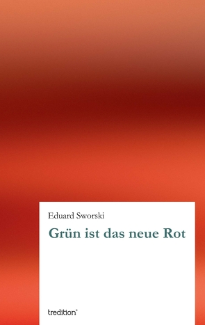 Grün ist das neue Rot von Sworski,  Eduard