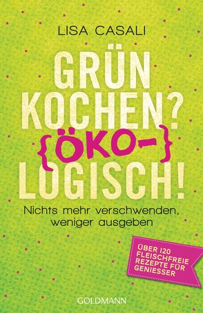 Grün kochen? (Öko)Logisch! von Casali,  Lisa, Lötscher,  Susanne