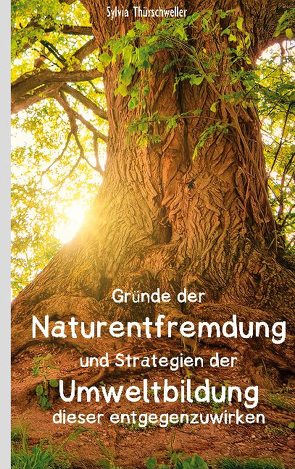 Gründe der Naturentfremdung und Strategien der Umweltbildung dieser entgegenzuwirken von Thürschweller,  Sylvia