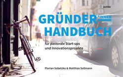 Gründerhandbuch für pastorale Startups und Innovationsprojekte von Hahmann,  Ursula, Hennecke,  Christian, Herrmann,  Maria, Maubach,  Jürgen, Remenyi,  Matthias, Schroeder,  Christian, Sellmann,  Matthias, Sobetzko,  Florian, Söding,  Thomas