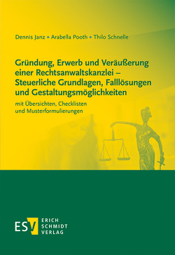 Gründung, Erwerb und Veräußerung einer Rechtsanwaltskanzlei – Steuerliche Grundlagen, Falllösungen und Gestaltungsmöglichkeiten von Janz,  Dennis, Pooth,  Arabella, Schnelle,  Thilo