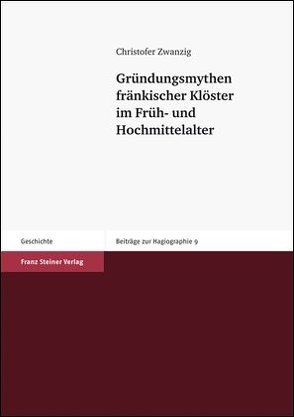 Gründungsmythen fränkischer Klöster im Früh- und Hochmittelalter von Zwanzig,  Christofer