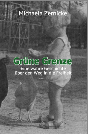 Grüne Grenze – Eine wahre Geschichte auf dem Weg in die Freiheit . von Zernicke,  Michaela