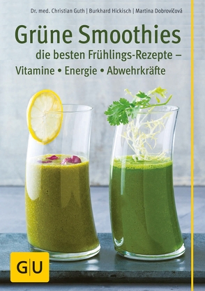 Grüne Smoothies – die besten Frühlings-Rezepte – Vitamine, Energie, Abwehrkräfte von Dobrovicova,  Martina, Guth,  Dr. Christian, Hickisch,  Burkhard