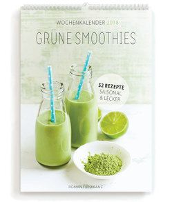 Grüne Smoothies Wochenkalender 2018: 52 Rezepte – Saisonal & Lecker von Firnkranz,  Roman