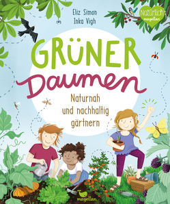 Grüner Daumen – Naturnah und nachhaltig gärtnern von Simon,  Eliz, Vigh,  Inka