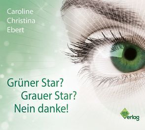 Grüner Star? Grauer Star? Nein Danke! von Ebert,  Caroline