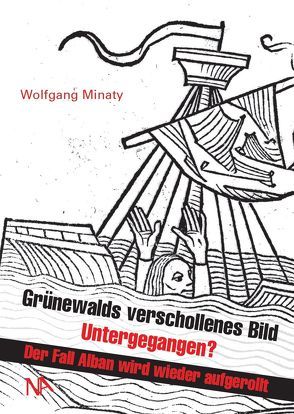 Grünewalds verschollenes Bild – Untergegangen? von Minaty,  Wolfgang