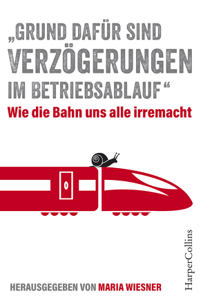 „Grund dafür sind Verzögerungen im Betriebsablauf“ – Wie die Bahn uns alle irre macht von Wiesner,  Maria