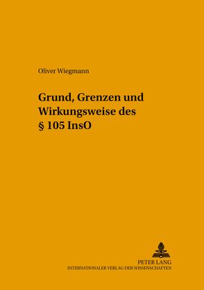 Grund, Grenzen und Wirkungsweise des § 105 InsO von Wiegmann,  Oliver