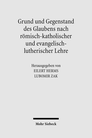 Grund und Gegenstand des Glaubens nach römisch-katholischer und evangelisch-lutherischer Lehre von Herms,  Eilert, Sautter,  Daniela, Zak,  Lubomir