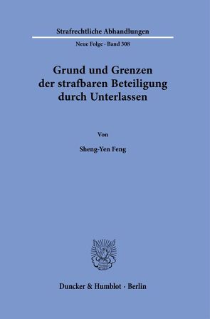 Grund und Grenzen der strafbaren Beteiligung durch Unterlassen. von Feng,  Sheng-Yen