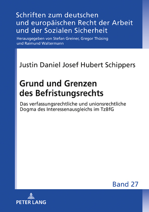 Grund und Grenzen des Befristungsrechts von Schippers,  Justin