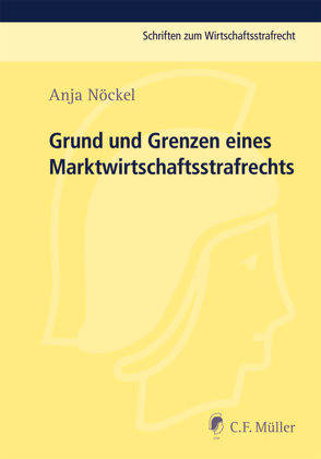 Grund und Grenzen eines Marktwirtschaftsstrafrechts von Nöckel,  Anja