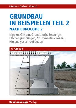 Grundbau in Beispielen Teil 2 nach Eurocode 7 von Dehne,  Erhard, Dörken,  Wolfram, Kliesch,  Kurt