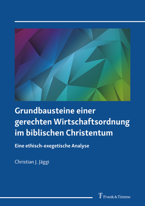 Grundbausteine einer gerechten Wirtschaftsordnung im biblischen Christentum von Jäggi,  Christian J.