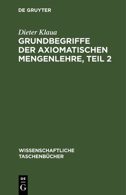 Grundbegriffe der axiomatischen Mengenlehre, Teil 2 von Klaua,  Dieter