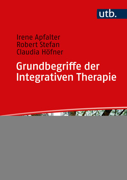 Grundbegriffe der Integrativen Therapie von Apfalter,  Irene, Höfner,  Claudia, Stefan,  Robert