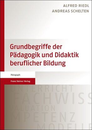 Grundbegriffe der Pädagogik und Didaktik beruflicher Bildung von Riedl,  Alfred, Schelten,  Andreas