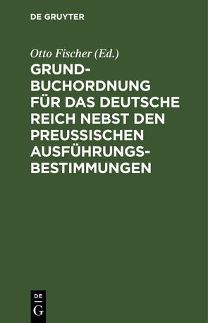 Grundbuchordnung für das Deutsche Reich nebst den preußischen Ausführungsbestimmungen von Fischer,  Otto