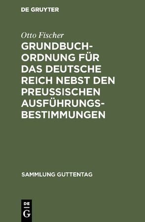 Grundbuchordnung für das Deutsche Reich nebst den preußischen Ausführungsbestimmungen von Fischer,  Otto