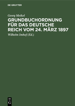 Grundbuchordnung für das Deutsche Reich vom 24. März 1897 von Imhof,  Wilhelm, Meikel,  Georg