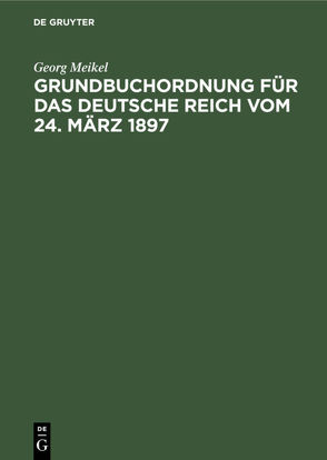 Grundbuchordnung für das Deutsche Reich vom 24. März 1897 von Meikel,  Georg