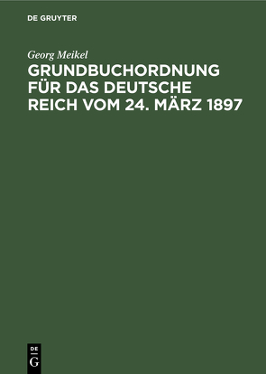 Grundbuchordnung für das Deutsche Reich vom 24. März 1897 von Meikel,  Georg