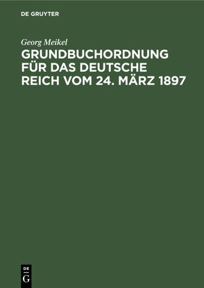 Grundbuchordnung für das Deutsche Reich vom 24. März 1897 von Meikel,  Georg