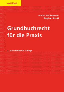 Grundbuchrecht für die Praxis von Mühlematter,  Adrian, Stucki,  Stephan