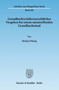 Grundbuchverfahrensrechtliches Vorgehen bei einem unzutreffenden Grundbuchstand. von Dümig,  Michael