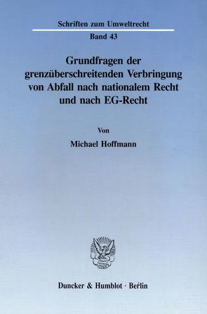 Grundfragen der grenzüberschreitenden Verbringung von Abfall nach nationalem Recht und nach EG-Recht. von Hoffmann,  Michael