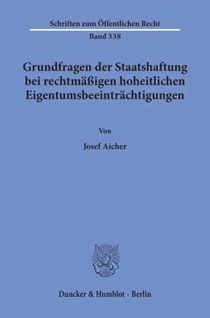 Grundfragen der Staatshaftung bei rechtmäßigen hoheitlichen Eigentumsbeeinträchtigungen. von Aicher,  Josef