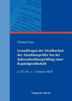 Grundfragen der Strafbarkeit der Abschlussprüfer bei der Jahresabschlussprüfung einer Kapitalgesellschaft von Prinz,  Christian