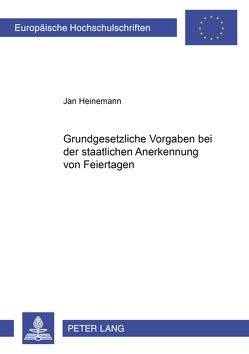 Grundgesetzliche Vorgaben bei der staatlichen Anerkennung von Feiertagen von Heinemann,  Jan