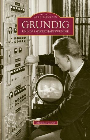 Grundig und das Wirtschaftswunder von Mayer,  Alexander